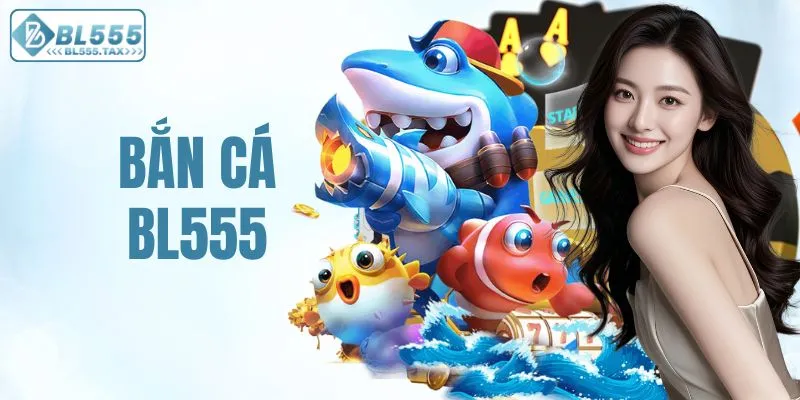 Bắn Cá BL555 - Sảnh Game Bắn Cá Đỉnh Cao Châu Á - Jexio