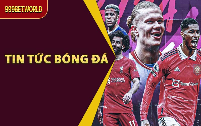 Tin Tức Bóng Đá Tại 999BET - Cập Nhật Thông Tin Mới Nhất - Jexio