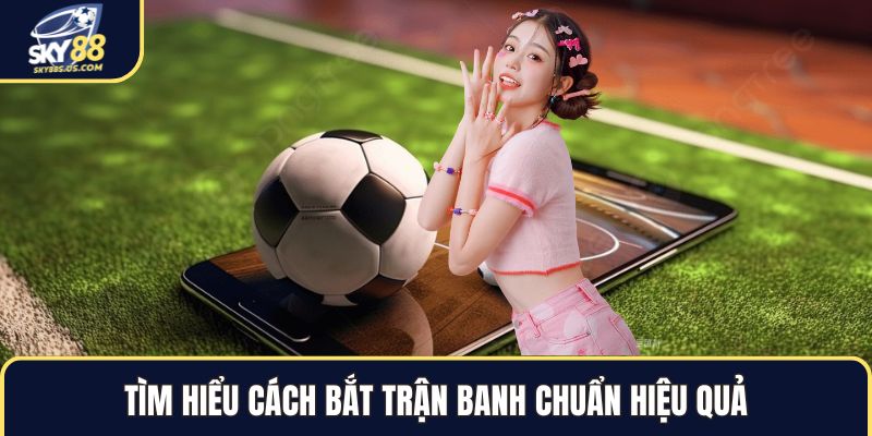 Cách Bắt Trận Banh Chuẩn - Bí Quyết Soi Kèo Thắng Lớn 2026 - Jexio
